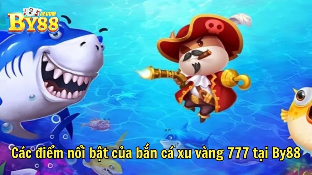 Các điểm nổi bật của bắn cá xu vàng 777 tại By88
