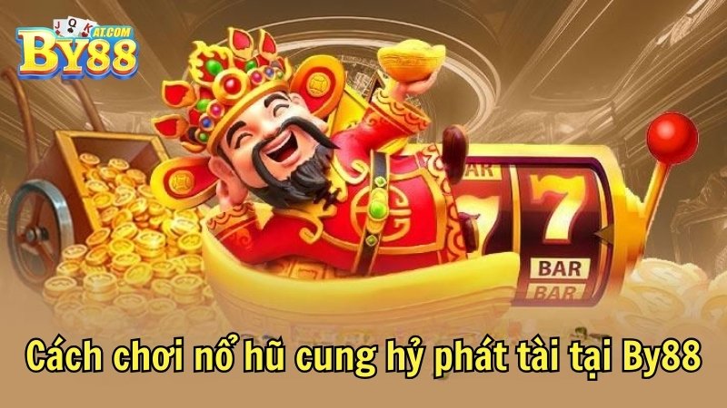Cách chơi nổ hũ cung hỷ phát tài tại By88