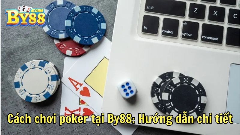Cách chơi poker tại By88: Hướng dẫn chi tiết
