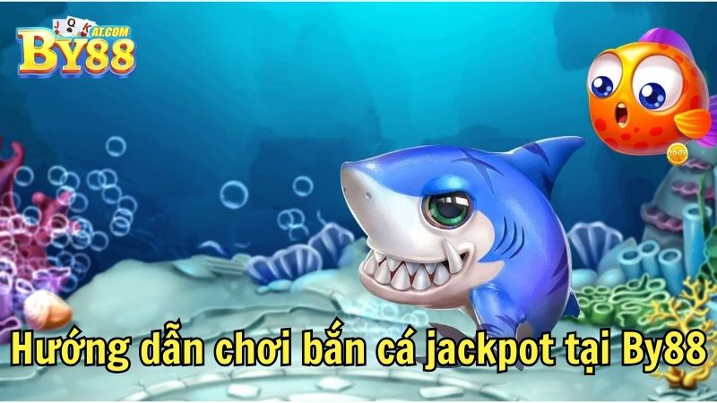 Hướng dẫn chơi bắn cá jackpot tại By88